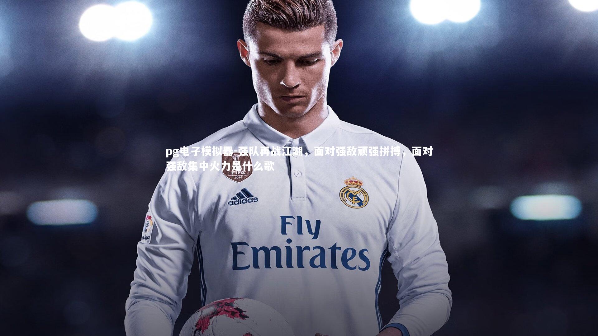 强队再战江湖，面对强敌顽强拼搏，面对强敌集中火力是什么歌