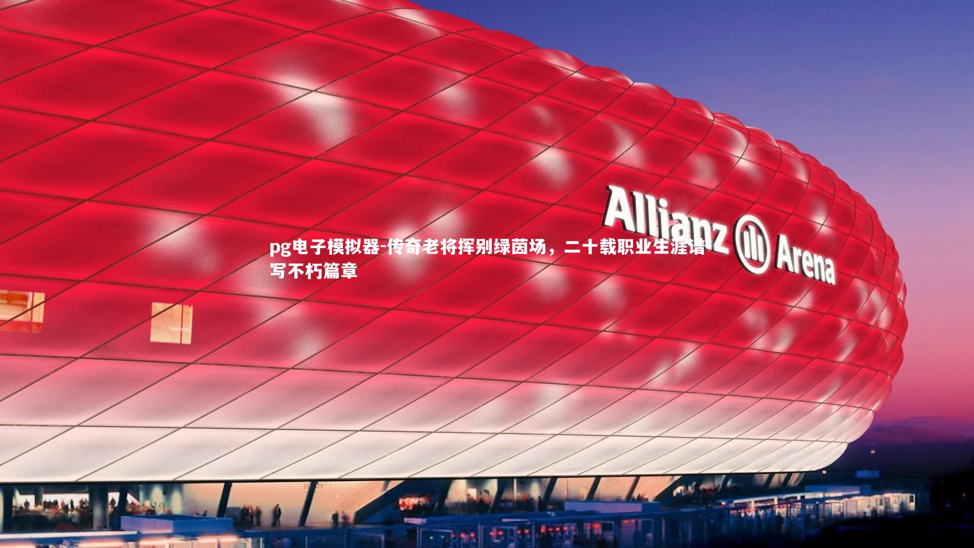 传奇老将挥别绿茵场,二十载职业生涯谱写不朽篇章